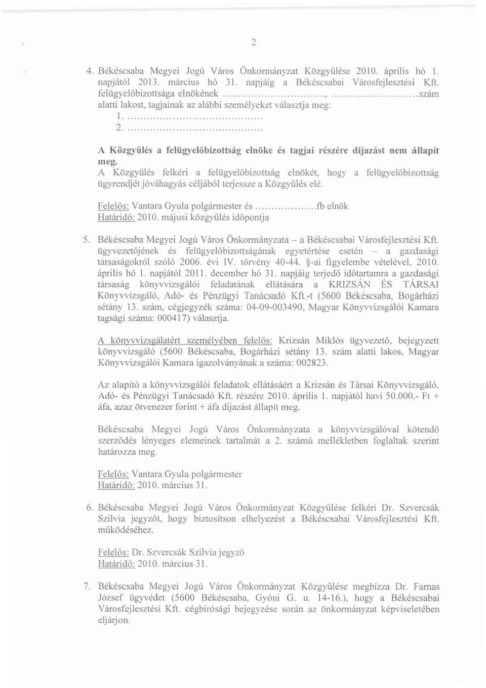 A Közgyűlés felkéri a felügyelóbizottság elnökét. hogy a fe1ügye!őbizotlsag ügyrendjétjóváhagyás céljából terjessze a Közgyűlés elé. és fu elnök Határidő: 20l O. májusi közgyűlés idöpontja 5.