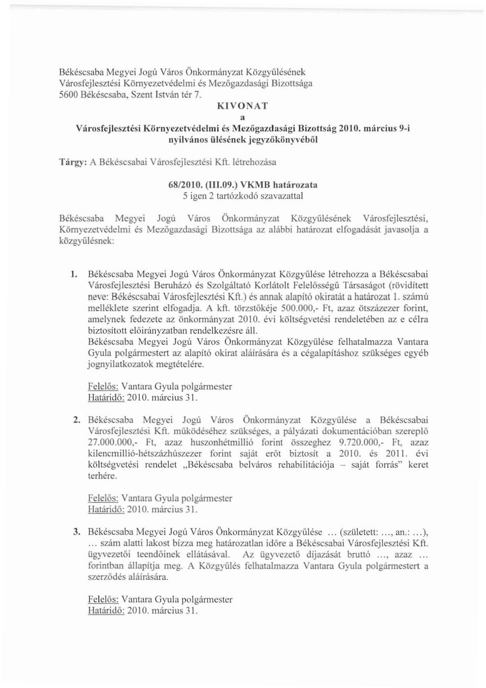 ) VKMB határozata 5 igen 2 tartózkodó szavazattal Békéscsaba Megyei Jogú Város Önkornlányzat Közgyűlésének Városfejlesztési, Környezetvédelmi és Mezőgazdasági Bizottsága az alábbi határo:zat