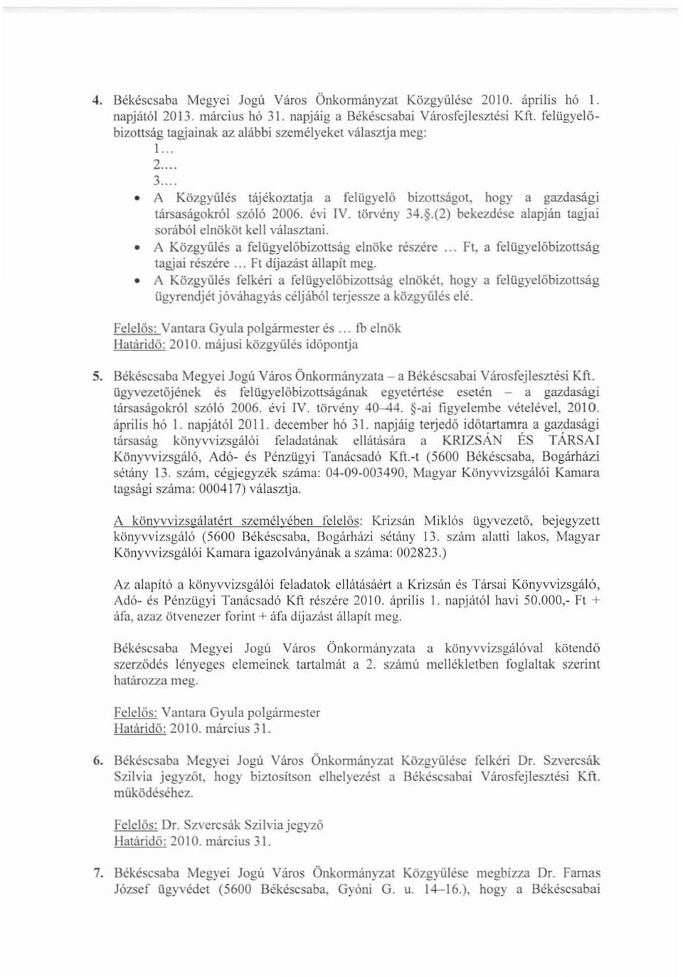 .(2) bekezdése alapján tagjai sorából elnököt kell választani. A Közgyülés a felügyelőbizottság elnöke részére... Ft, a felügyelóbizottság tagjai részére... Ft díjazást állapít meg.