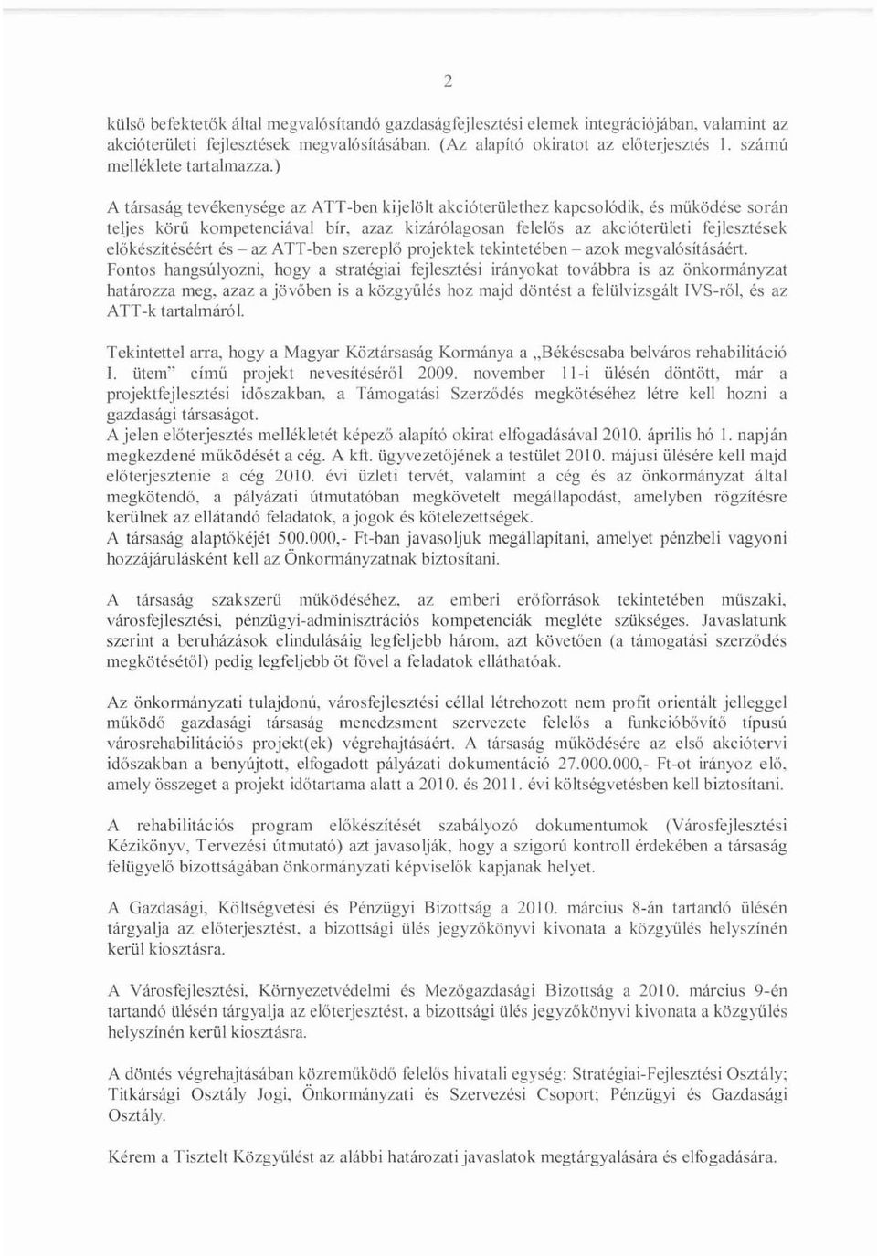 és működése során teljes körü kompetenciával bír, azaz kizárólagosan felelős az akcióterületi fcjlcsztések elökészitéséért és - az ATT-ben szereplő projektek tekintetében - azok megvalósításáért.