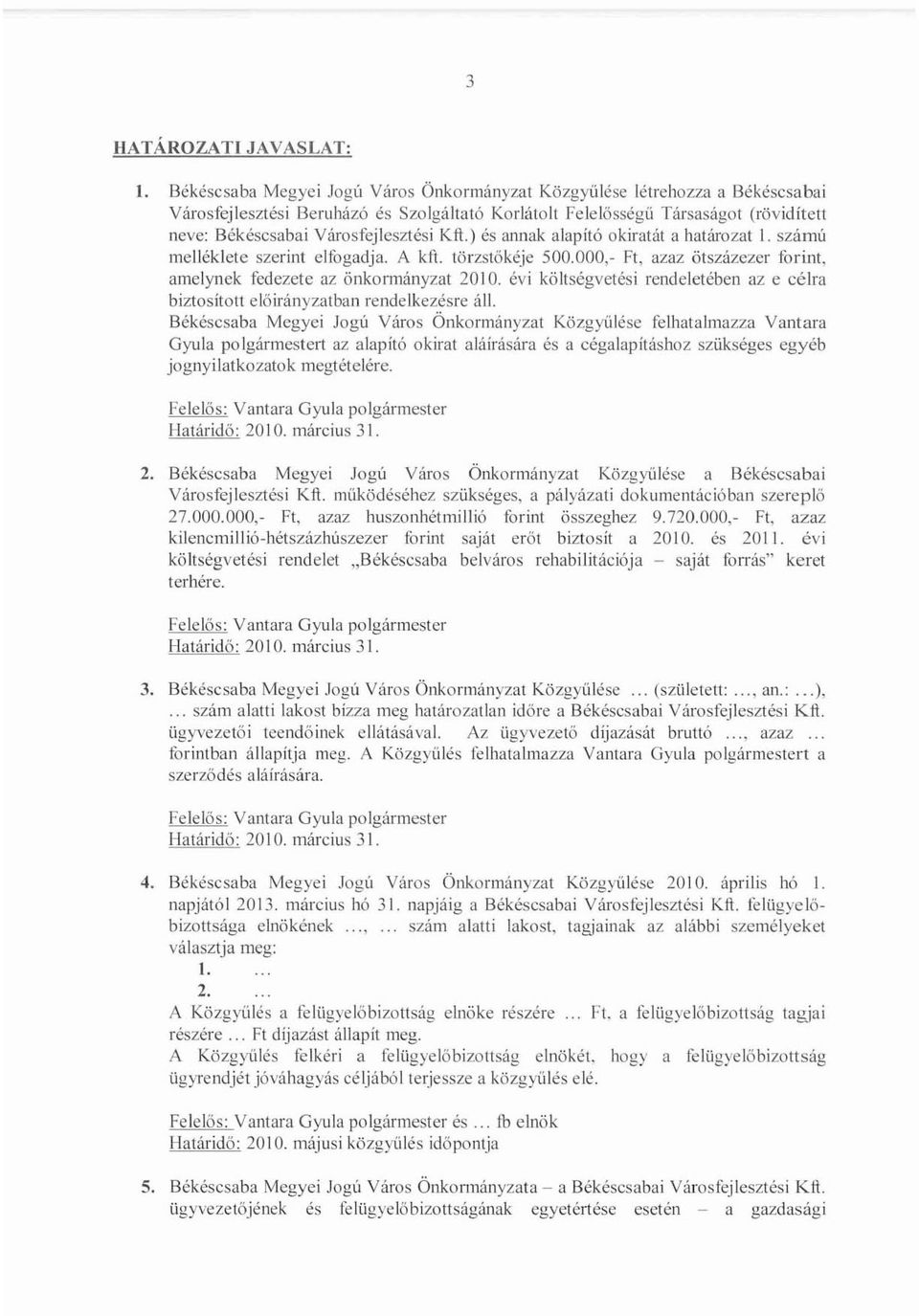 Kft.) és annak alapító okiratát a határozat I. számú mellékiete szerint elfogadja. A kft. lörzslőkéje 500.000,- Ft, azaz ötszázezer forint, amelynek fedezete az önkonnányzat 2010.