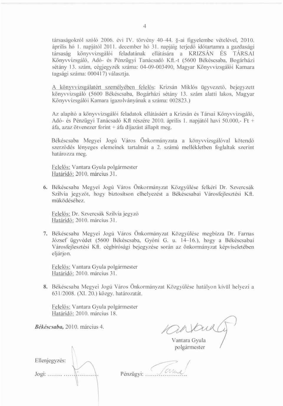 szám, cégjegyzék száma: 04-09-003490, Magyar Könyvvizsgálói Kamara tagsági száma: 000417) választja. A könyyvizsgálatért személyében felelős: Krizsán Miklós ügyvezető.