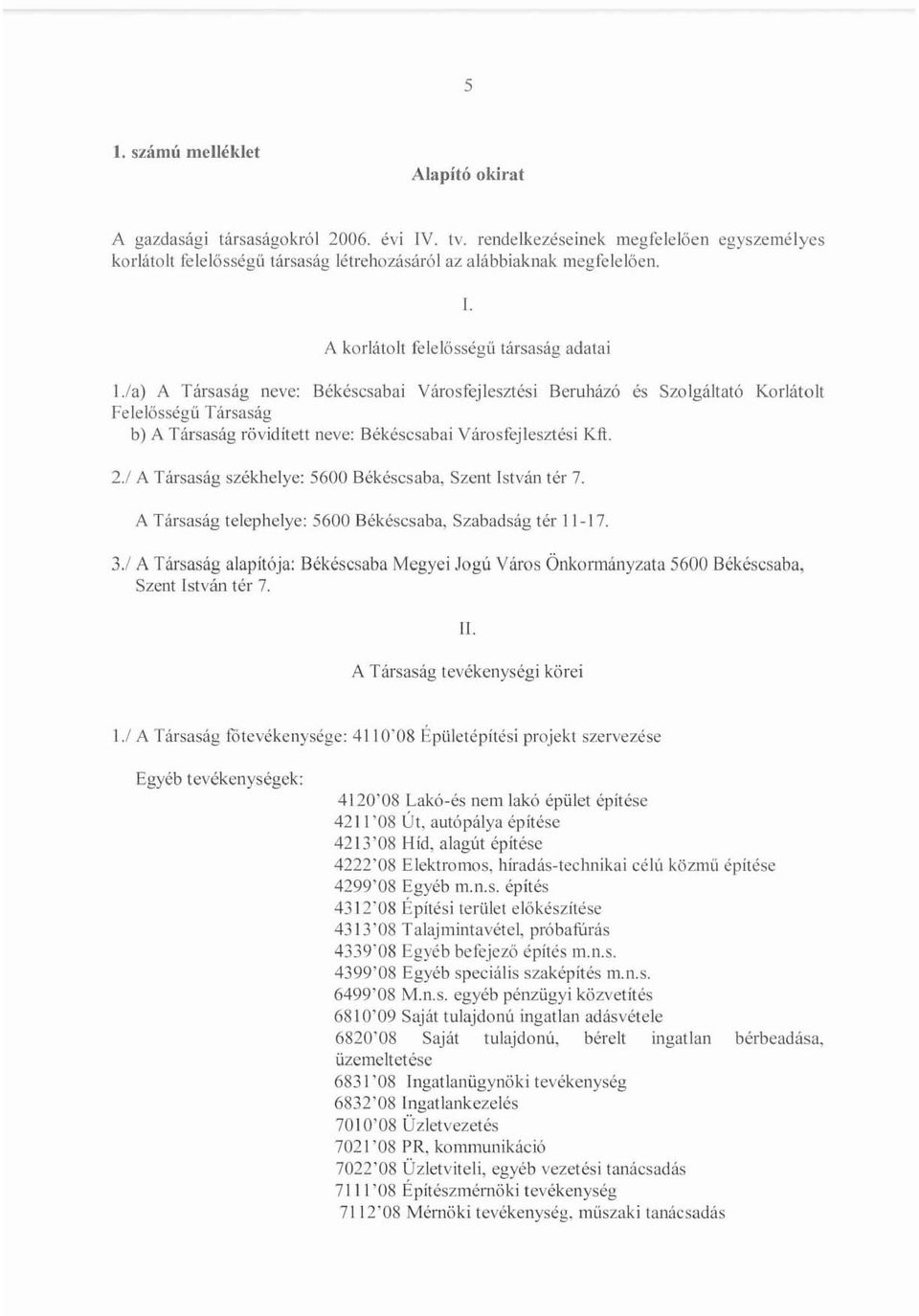 Városfejlesztési Kft. 2./ A Társaság székhelye: 5600 Békéscsaba, Szent István tér 7. A Társaság telephe1ye: 5600 Békéscsaba, Szabadság tér 11-17. 3.