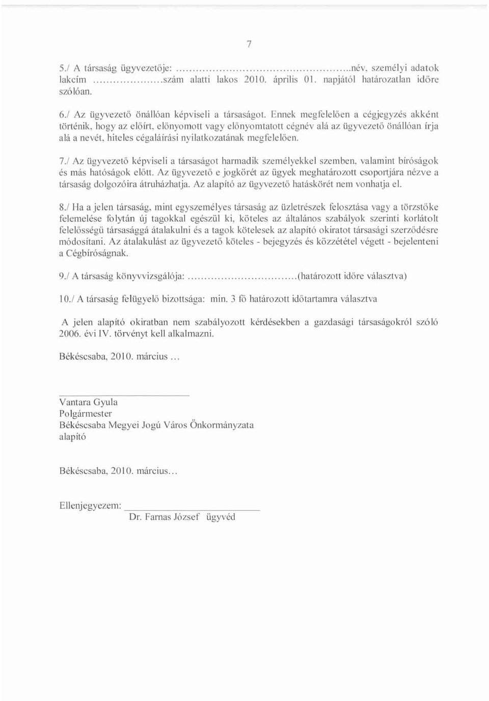 1 Az ügyvezetö képviseli a társaságot harmadik személyekkel szemben, valamint bíróságok és más hatóságok előtt.