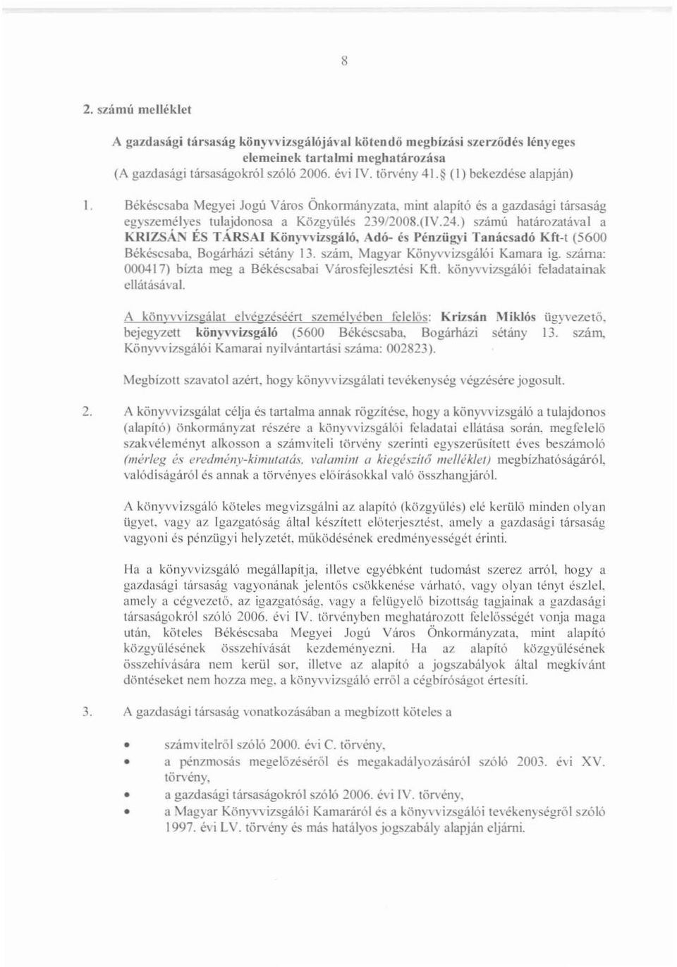 ) számu határozatával a KRIZSÁN ÉS TÁRSAI Könyvvizsgáló, Adó- és Pénzügyi Tanácsadó Kft-t (5600 Békéscsaba, Bogárházi sétány 13. szám, Magyar Könyvvizsgálói Kamara ig.