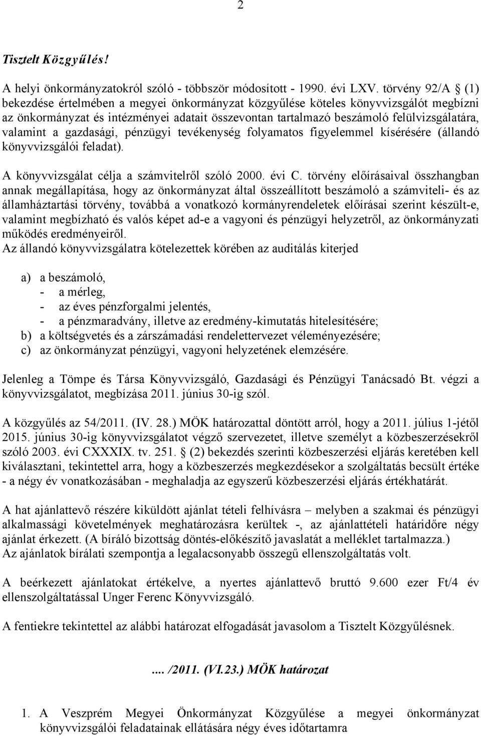 valamint a gazdasági, pénzügyi tevékenység folyamatos figyelemmel kísérésére (állandó könyvvizsgálói feladat). A könyvvizsgálat célja a számvitelről szóló 2000. évi C.