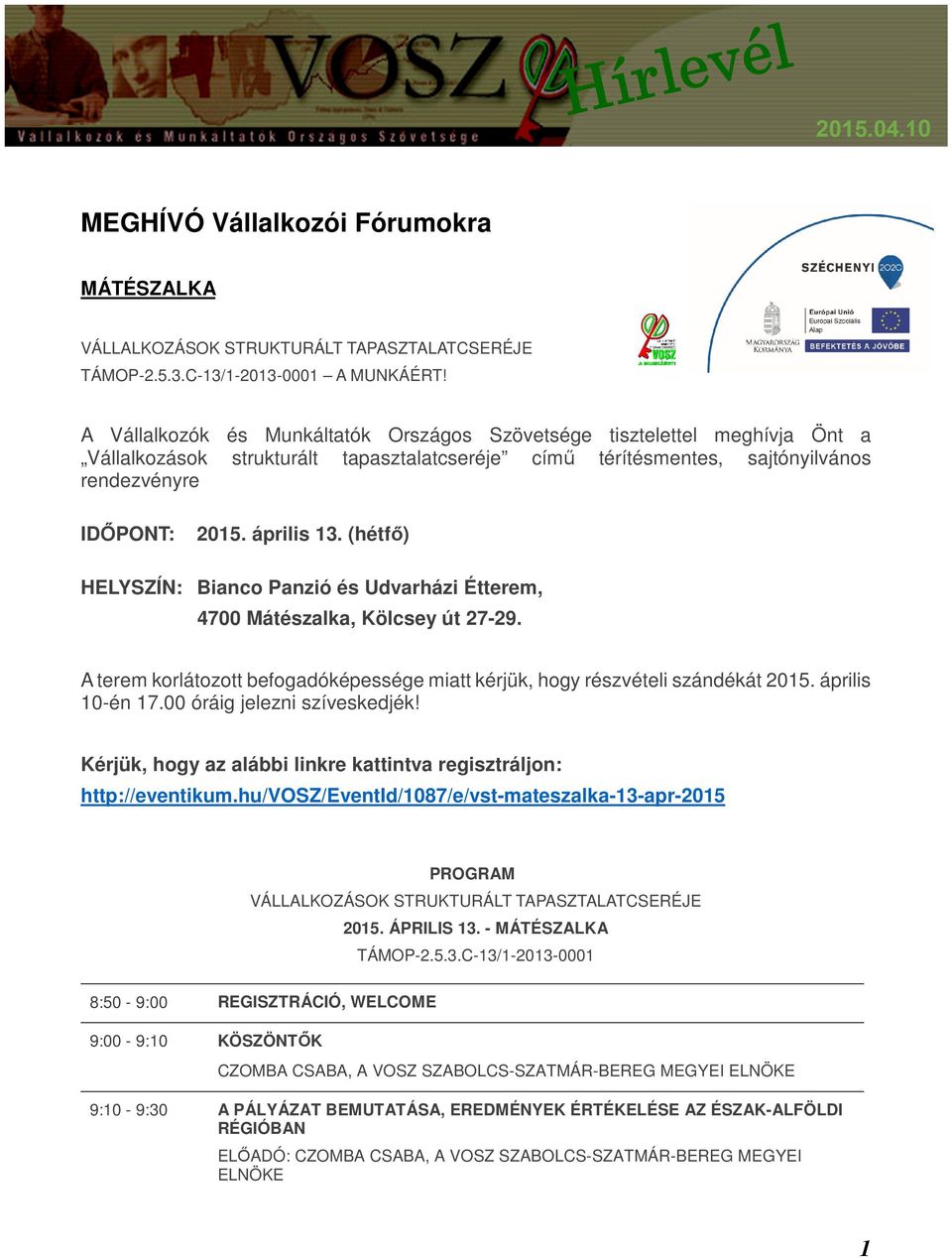 (hétfő) HELYSZÍN: Bianco Panzió és Udvarházi Étterem, 4700 Mátészalka, Kölcsey út 27-29. A terem korlátozott befogadóképessége miatt kérjük, hogy részvételi szándékát 2015. április 10-én 17.