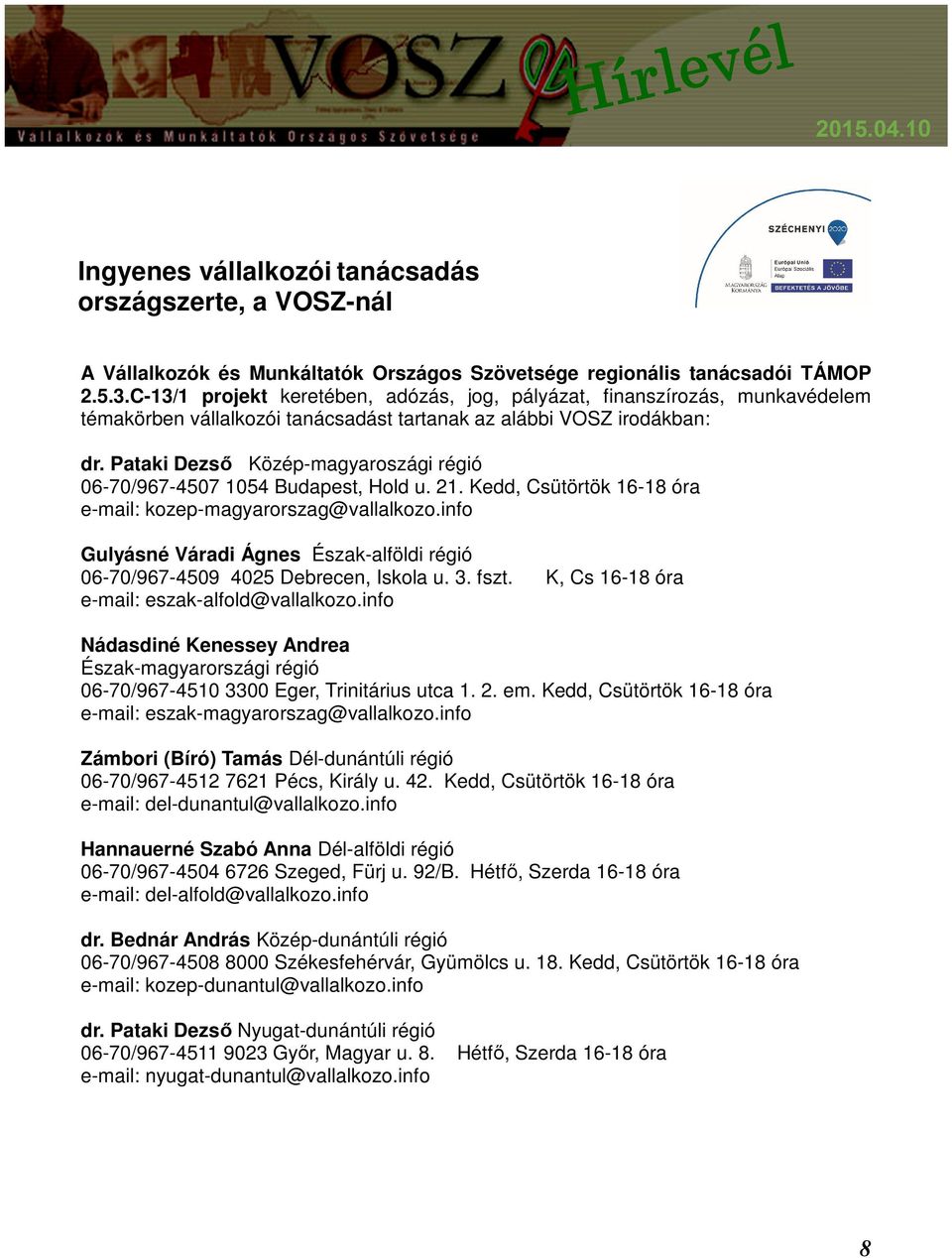 Pataki Dezső Közép-magyaroszági régió 06-70/967-4507 1054 Budapest, Hold u. 21. Kedd, Csütörtök 16-18 óra e-mail: kozep-magyarorszag@vallalkozo.