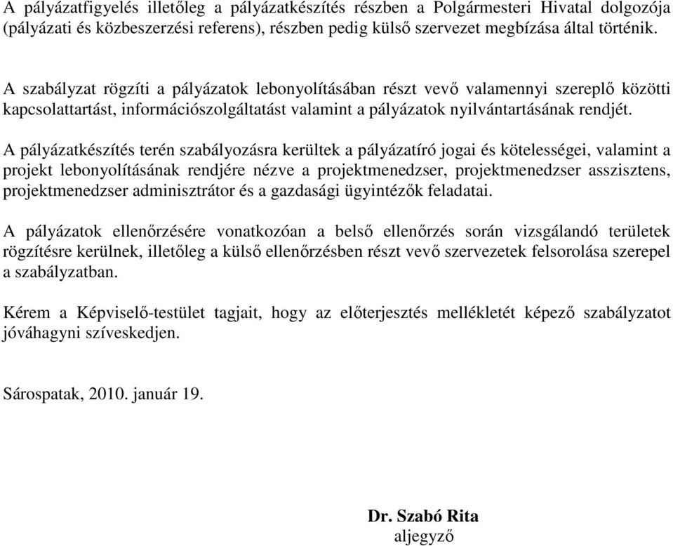 A pályázatkészítés terén szabályozásra kerültek a pályázatíró jogai és kötelességei, valamint a projekt lebonyolításának rendjére nézve a projektmenedzser, projektmenedzser asszisztens,