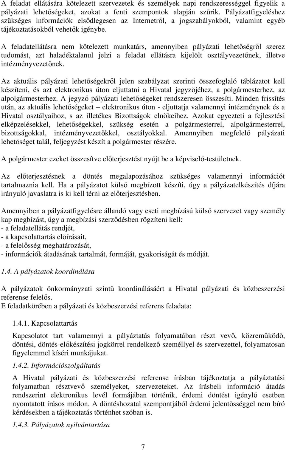 A feladatellátásra nem kötelezett munkatárs, amennyiben pályázati lehetıségrıl szerez tudomást, azt haladéktalanul jelzi a feladat ellátásra kijelölt osztályvezetınek, illetve intézményvezetınek.