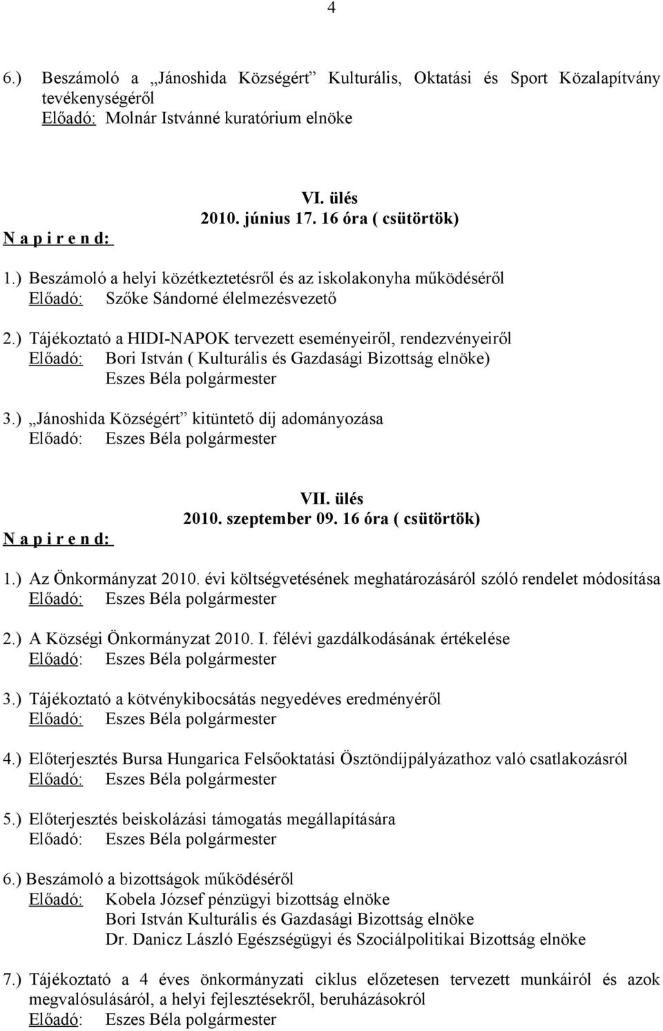 ) Tájékoztató a HIDI-NAPOK tervezett eseményeiről, rendezvényeiről Előadó: Bori István ( Kulturális és Gazdasági Bizottság elnöke) Eszes Béla polgármester 3.