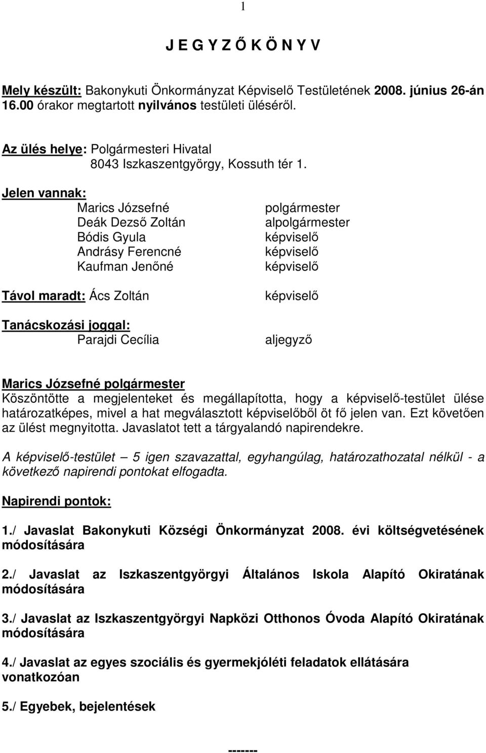 Jelen vannak: Marics Józsefné Deák Dezsı Zoltán Bódis Gyula Andrásy Ferencné Kaufman Jenıné Távol maradt: Ács Zoltán Tanácskozási joggal: Parajdi Cecília polgármester alpolgármester képviselı