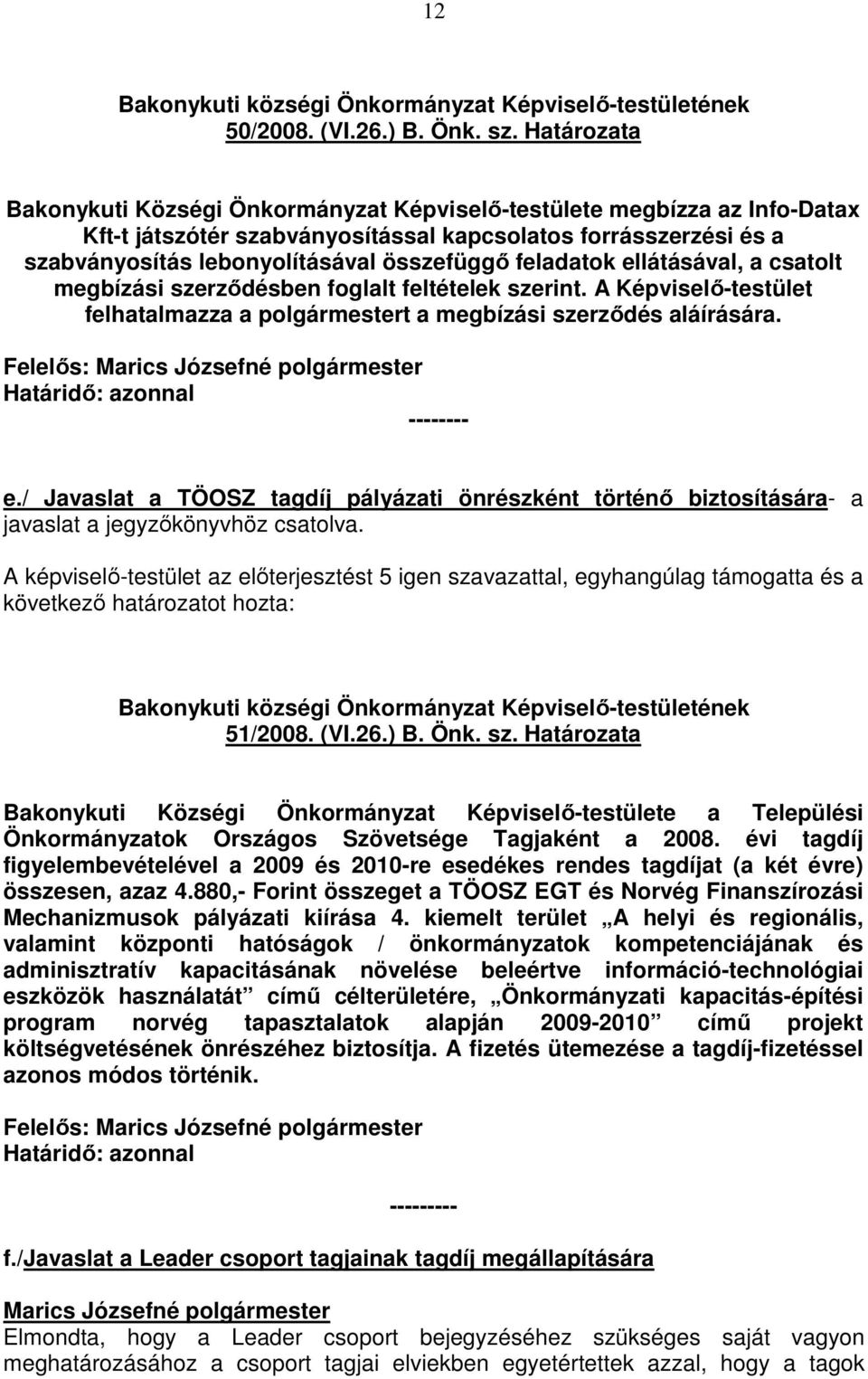 feladatok ellátásával, a csatolt megbízási szerzıdésben foglalt feltételek szerint. A Képviselı-testület felhatalmazza a polgármestert a megbízási szerzıdés aláírására. Határidı: azonnal -------- e.