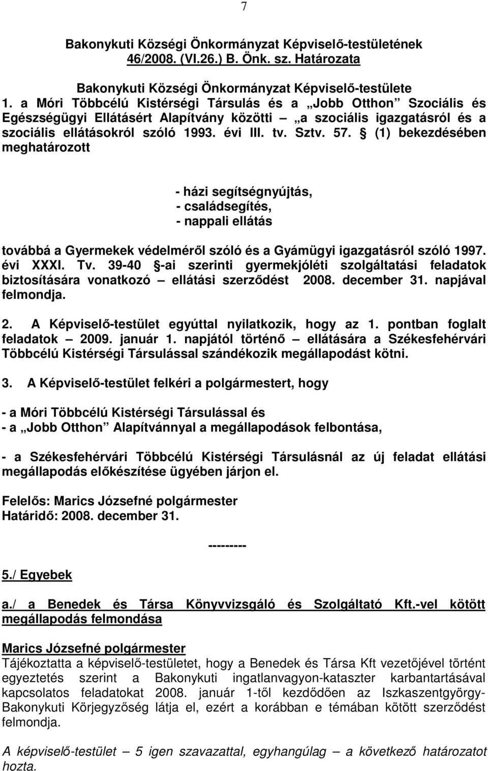 (1) bekezdésében meghatározott - házi segítségnyújtás, - családsegítés, - nappali ellátás továbbá a Gyermekek védelmérıl szóló és a Gyámügyi igazgatásról szóló 1997. évi XXXI. Tv.