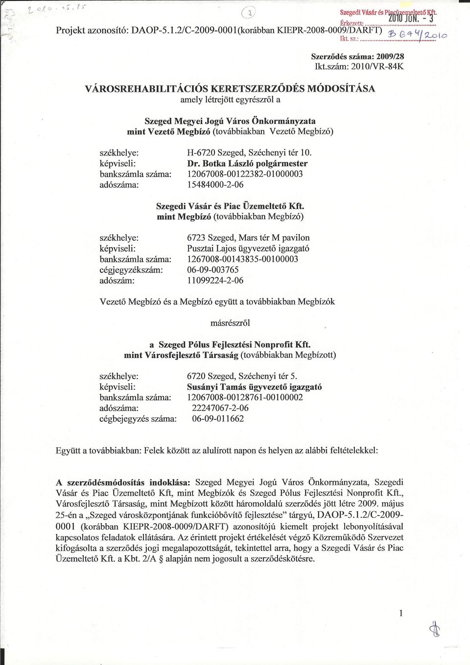 képviseli: bankszámla adószáma: száma: H-6720 Szeged, Széchenyi tér 10. Dr. Botka László polgármester 12067008-00122382-01000003 15484000-2-06 Szegedi Vásár és Piac Üzemeltető Kft.