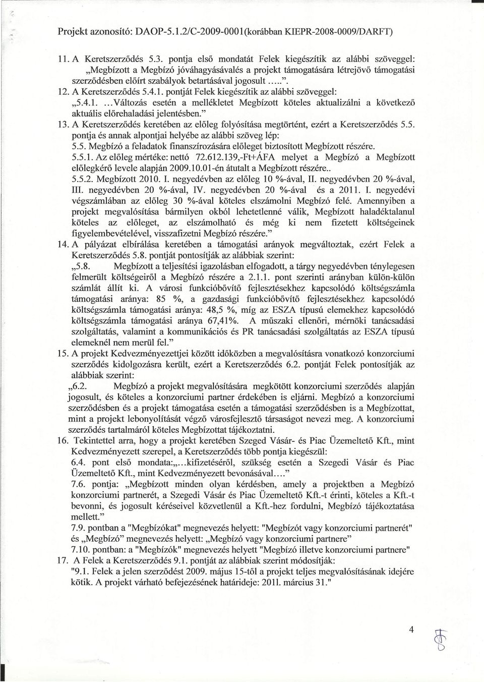 A Keretszerződés 5.4.1. pontját Felek kiegészítik az alábbi szöveggel:,,5.4.1.... Változás esetén a mellékletet Megbízott köteles aktualizálni a következő aktuális előrehaladási jelentésben." 13.