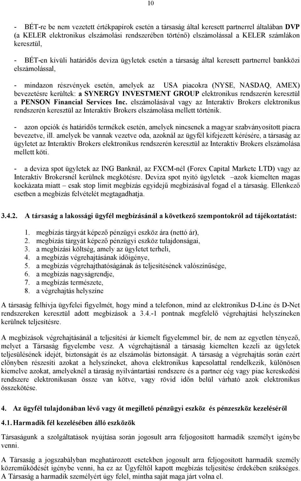 kerültek: a SYNERGY INVESTMENT GROUP elektronikus rendszerén keresztül a PENSON Financial Services Inc.