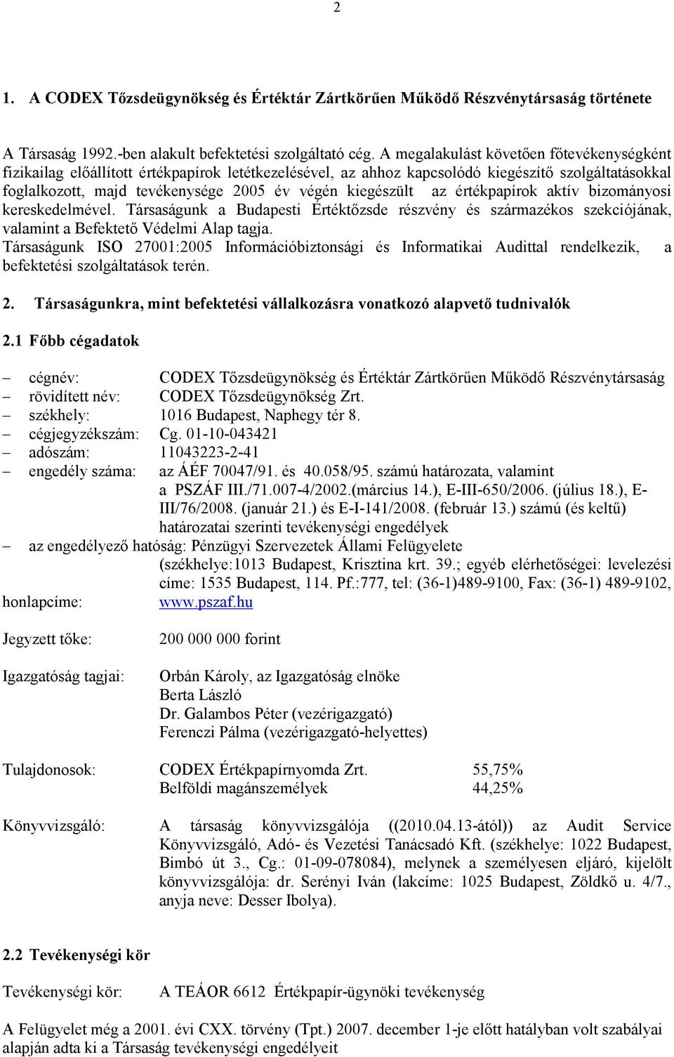 kiegészült az értékpapírok aktív bizományosi kereskedelmével. Társaságunk a Budapesti Értéktızsde részvény és származékos szekciójának, valamint a Befektetı Védelmi Alap tagja.