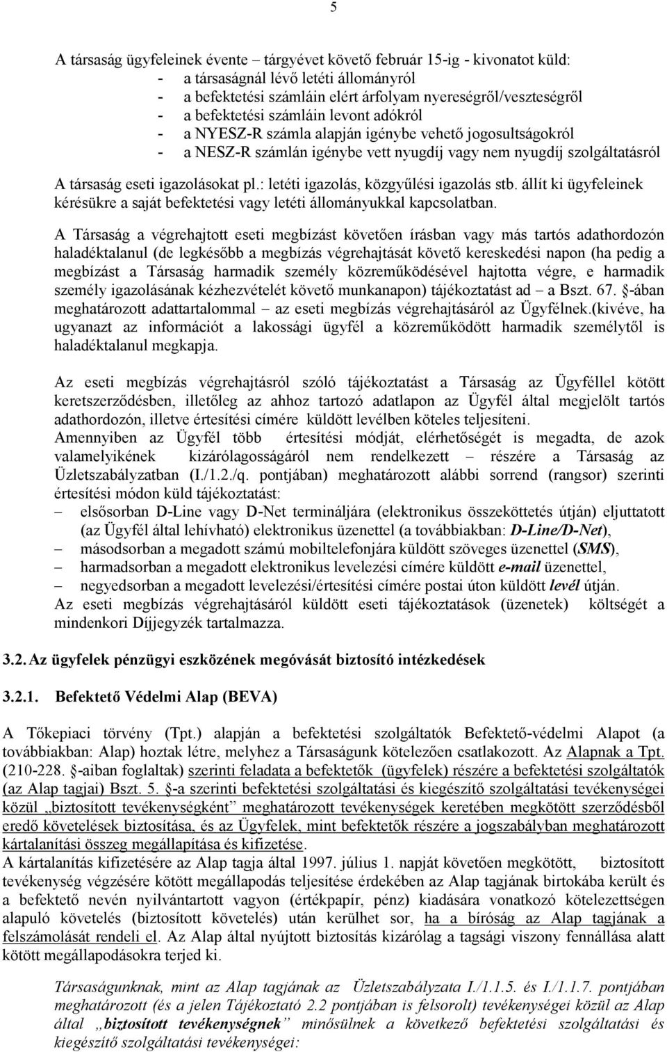 pl.: letéti igazolás, közgyőlési igazolás stb. állít ki ügyfeleinek kérésükre a saját befektetési vagy letéti állományukkal kapcsolatban.