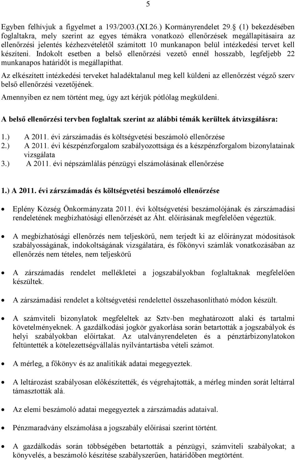 készíteni. Indokolt esetben a belső ellenőrzési vezető ennél hosszabb, legfeljebb 22 munkanapos határidőt is megállapíthat.