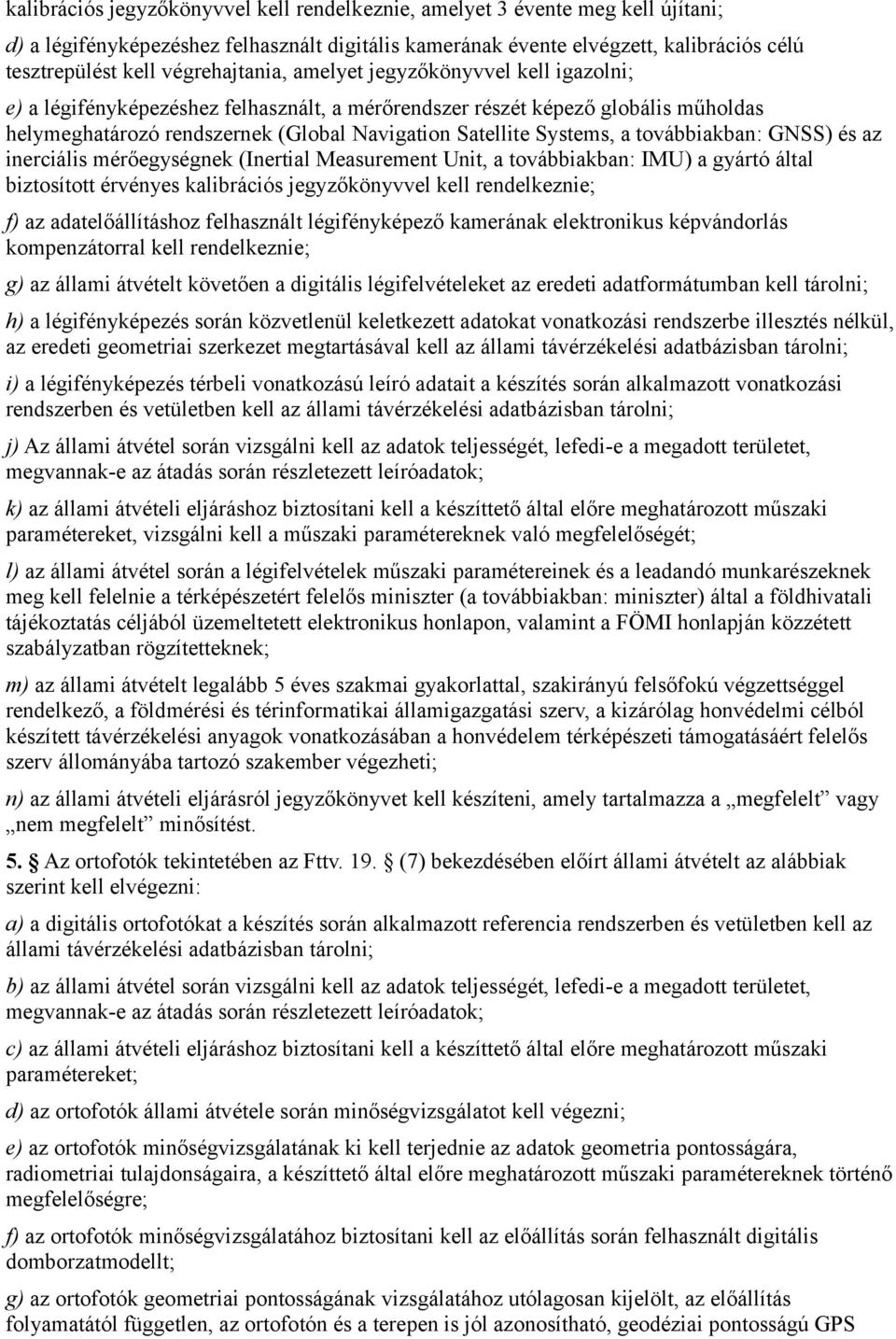 Systems, a továbbiakban: GNSS) és az inerciális mérőegységnek (Inertial Measurement Unit, a továbbiakban: IMU) a gyártó által biztosított érvényes kalibrációs jegyzőkönyvvel kell rendelkeznie; f) az