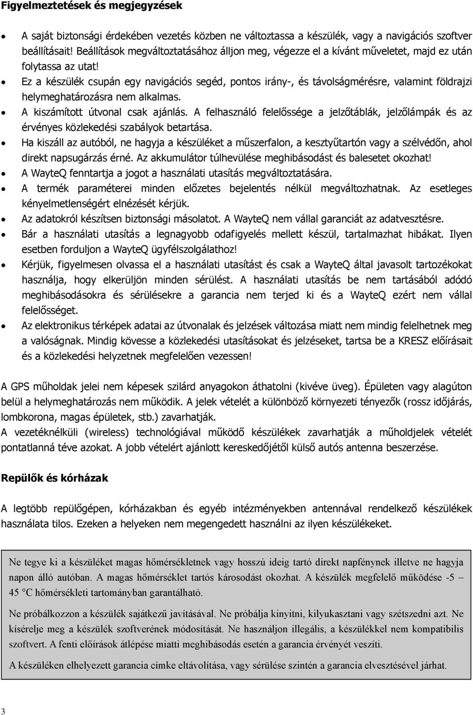 Ez a készülék csupán egy navigációs segéd, pontos irány-, és távolságmérésre, valamint földrajzi helymeghatározásra nem alkalmas. A kiszámított útvonal csak ajánlás.