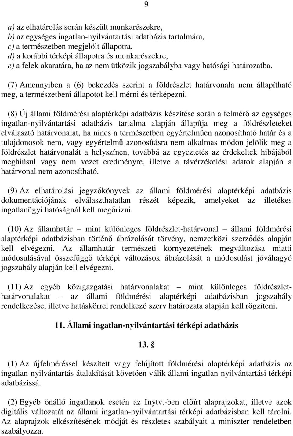 9 (7) Amennyiben a (6) bekezdés szerint a földrészlet határvonala nem állapítható meg, a természetbeni állapotot kell mérni és térképezni.