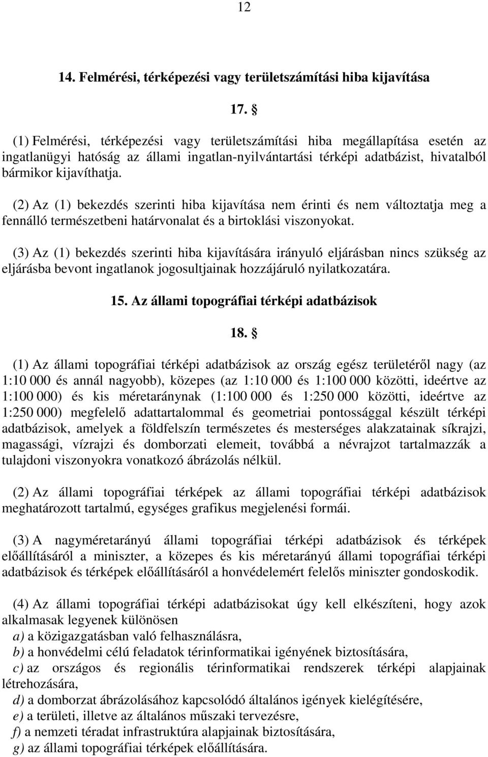 (2) Az (1) bekezdés szerinti hiba kijavítása nem érinti és nem változtatja meg a fennálló természetbeni határvonalat és a birtoklási viszonyokat.