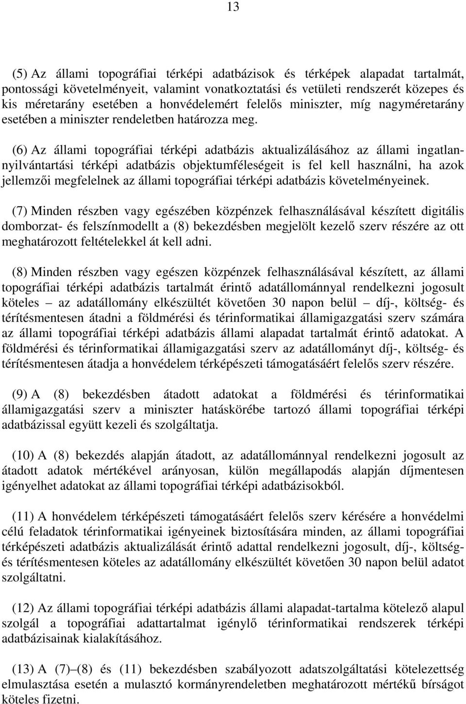 (6) Az állami topográfiai térképi adatbázis aktualizálásához az állami ingatlannyilvántartási térképi adatbázis objektumféleségeit is fel kell használni, ha azok jellemzıi megfelelnek az állami