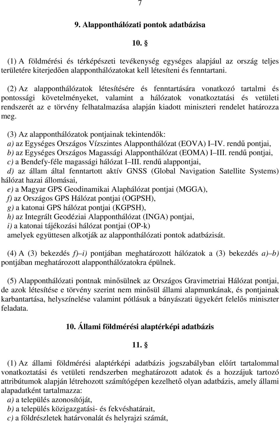 kiadott miniszteri rendelet határozza meg. (3) Az alapponthálózatok pontjainak tekintendık: a) az Egységes Országos Vízszintes Alapponthálózat (EOVA) I IV.