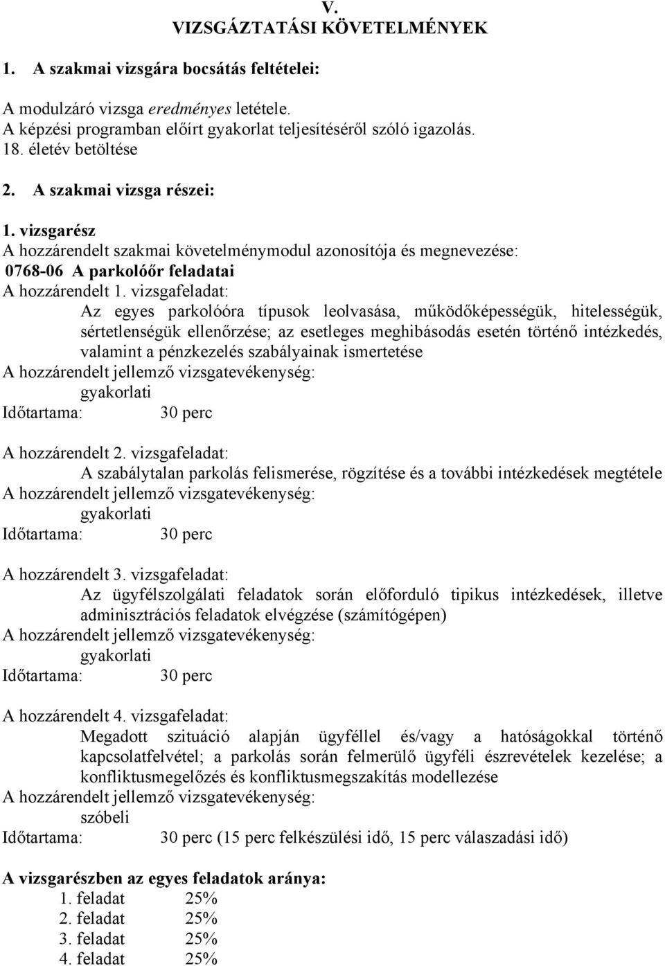 vizsgafeladat: Az egyes parkolóóra típusok leolvasása, működőképességük, hitelességük, sértetlenségük ellenőrzése; az esetleges meghibásodás esetén történő intézkedés, valamint a pénzkezelés