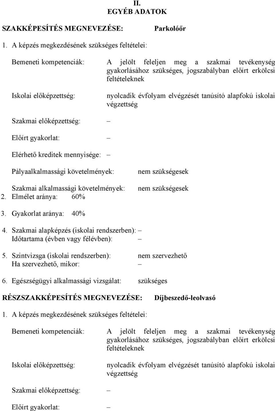 előképzettség: nyolcadik évfolyam elvégzését tanúsító alapfokú iskolai végzettség Szakmai előképzettség: Előírt gyakorlat: Elérhető kreditek mennyisége: Pályaalkalmassági követelmények: Szakmai