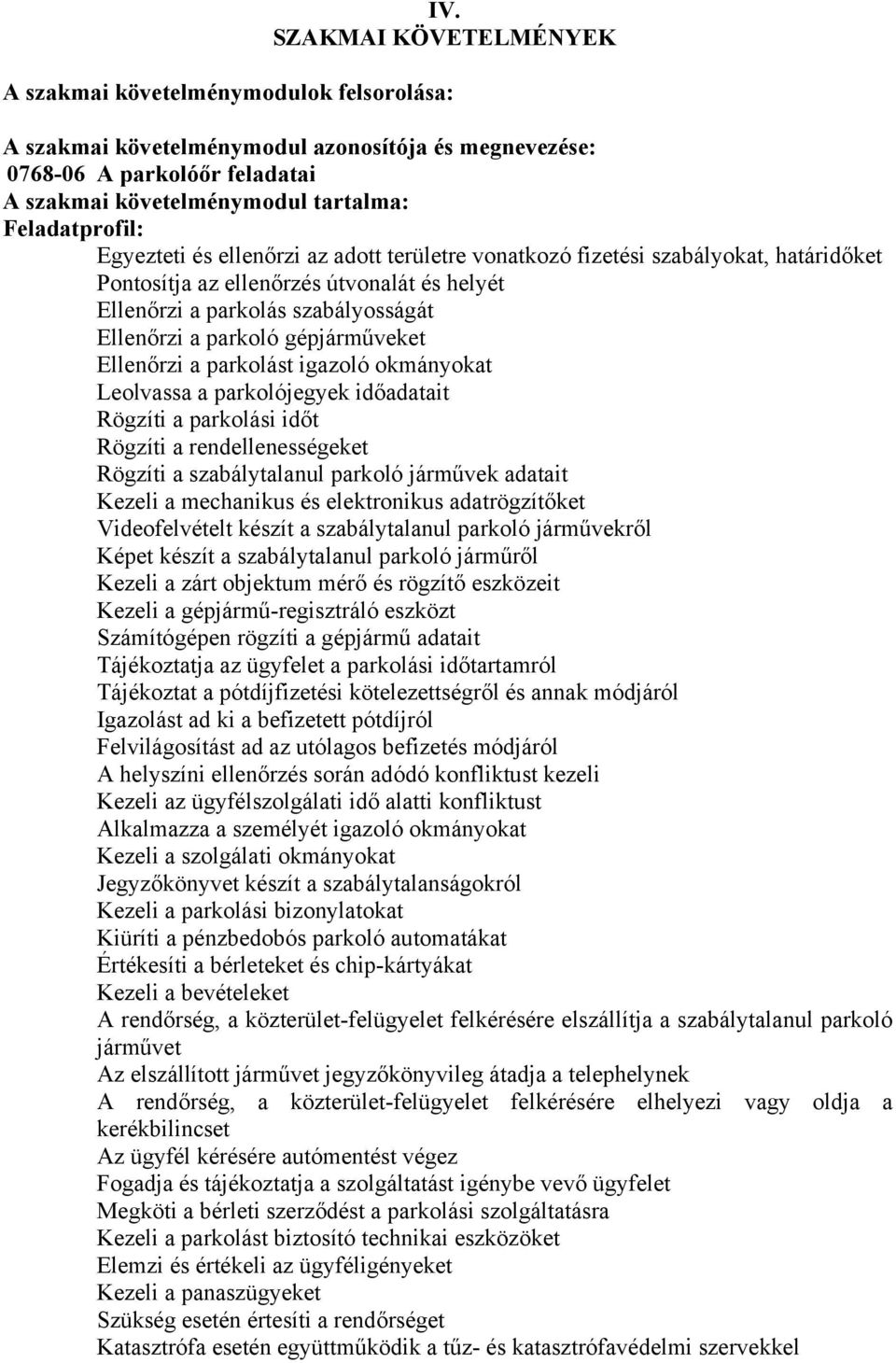 parkoló gépjárműveket Ellenőrzi a parkolást igazoló okmányokat Leolvassa a parkolójegyek időadatait Rögzíti a parkolási időt Rögzíti a rendellenességeket Rögzíti a szabálytalanul parkoló járművek