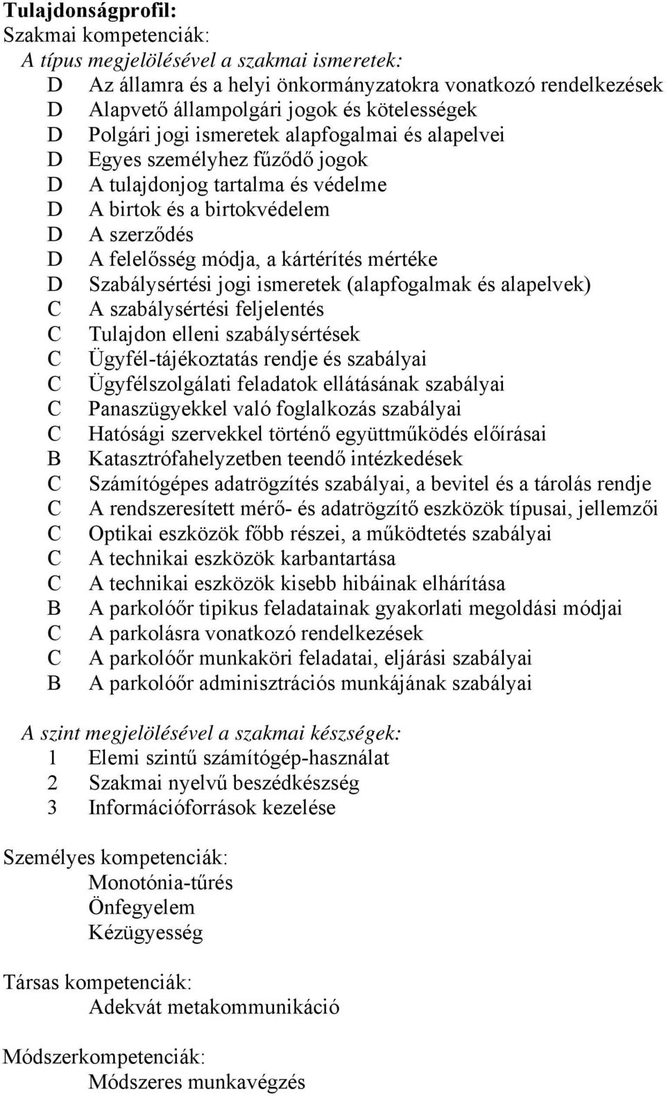 mértéke D Szabálysértési jogi ismeretek (alapfogalmak és alapelvek) C A szabálysértési feljelentés C Tulajdon elleni szabálysértések C Ügyfél-tájékoztatás rendje és szabályai C Ügyfélszolgálati