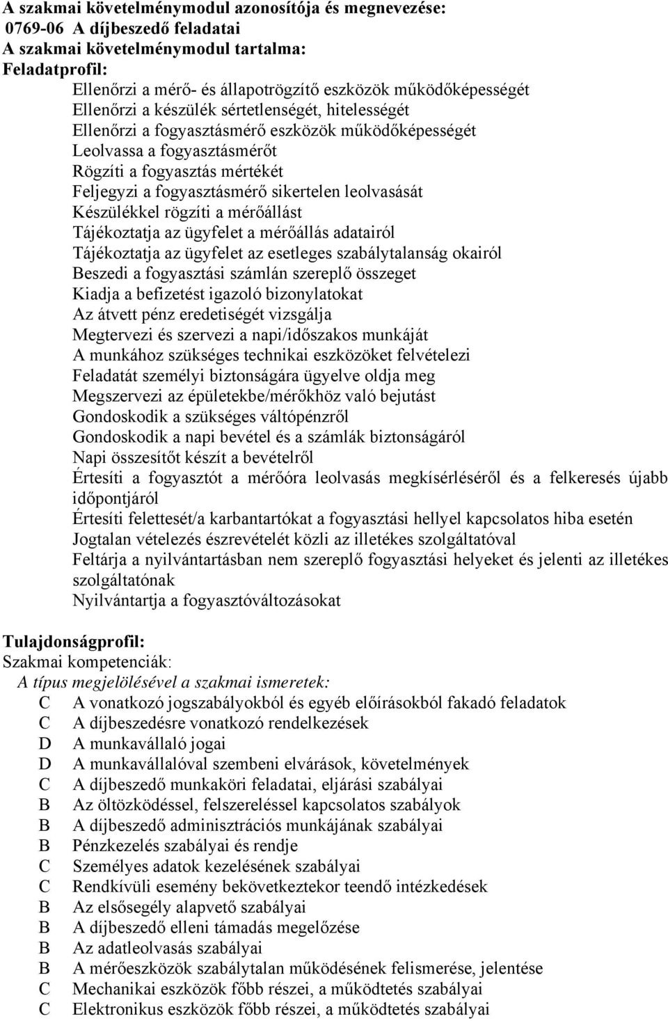 leolvasását Készülékkel rögzíti a mérőállást Tájékoztatja az ügyfelet a mérőállás adatairól Tájékoztatja az ügyfelet az esetleges szabálytalanság okairól Beszedi a fogyasztási számlán szereplő