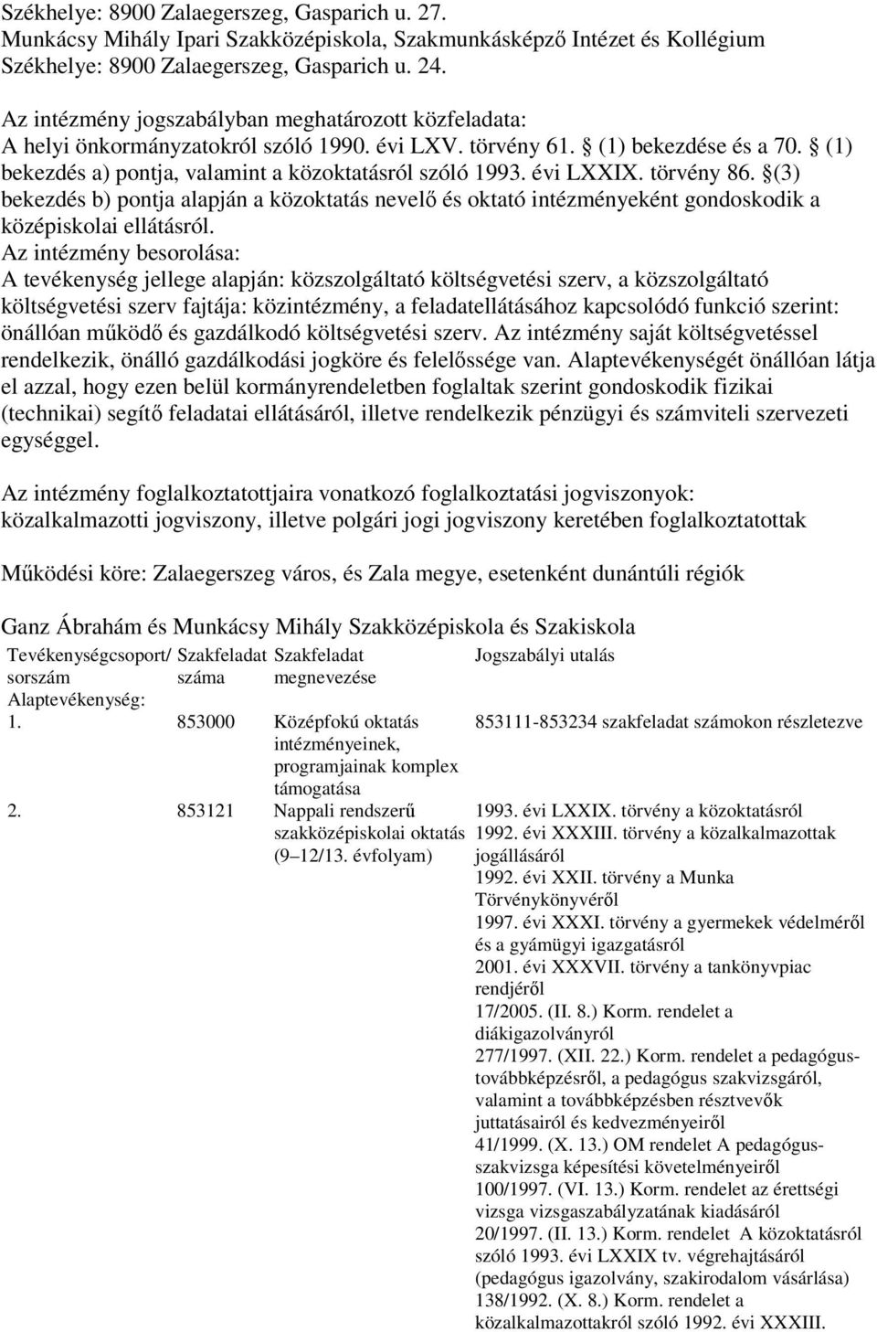 évi LXXIX. törvény 86. (3) bekezdés b) pontja alapján a közoktatás nevelő és oktató intézményeként gondoskodik a középiskolai ellátásról.