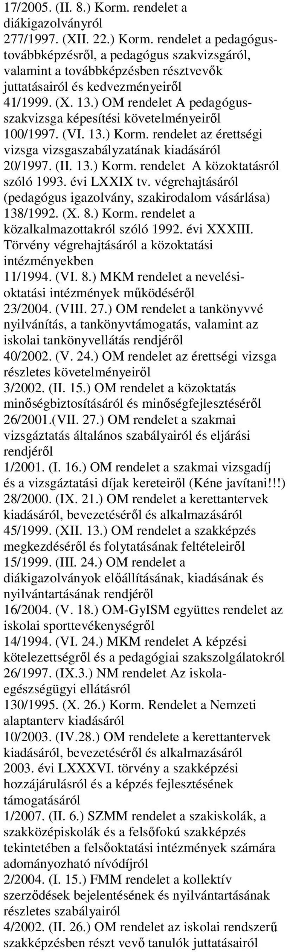 évi LXXIX tv. végrehajtásáról (pedagógus igazolvány, szakirodalom vásárlása) 138/1992. (X. 8.) Korm. rendelet a közalkalmazottakról szóló 1992. évi XXXIII.