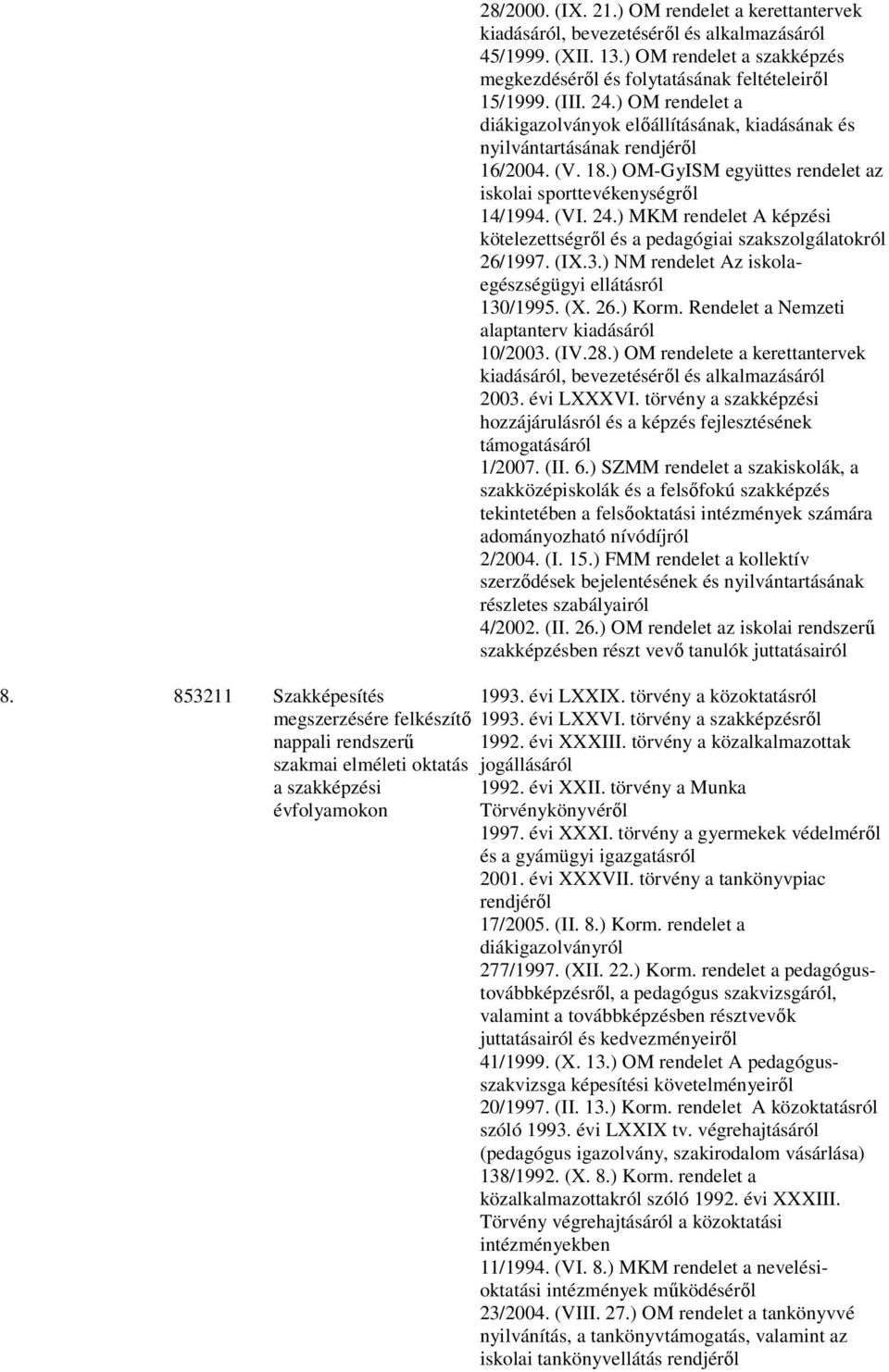 ) OM rendelet a diákigazolványok előállításának, kiadásának és nyilvántartásának rendjéről 16/2004. (V. 18.) OM-GyISM együttes rendelet az iskolai sporttevékenységről 14/1994. (VI. 24.