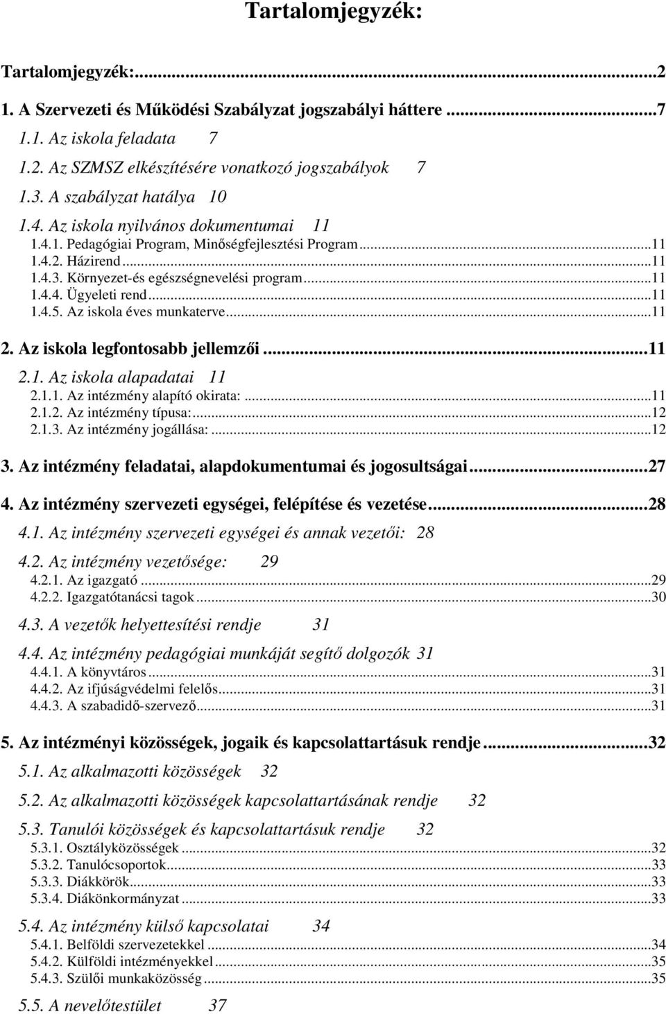 ..11 1.4.5. Az iskola éves munkaterve...11 2. Az iskola legfontosabb jellemzői...11 2.1. Az iskola alapadatai 11 2.1.1. Az intézmény alapító okirata:...11 2.1.2. Az intézmény típusa:...12 2.1.3.