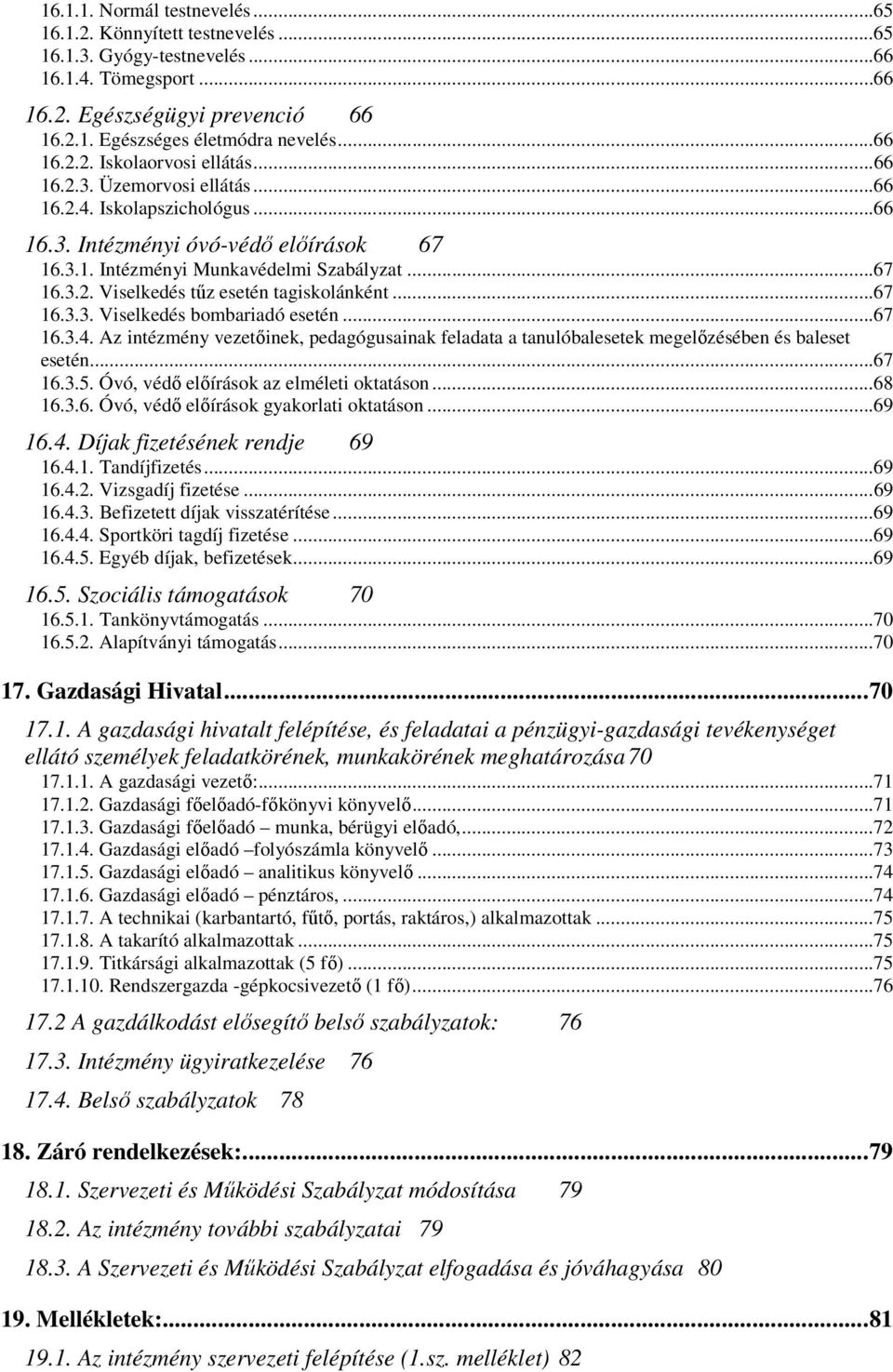 ..67 16.3.3. Viselkedés bombariadó esetén...67 16.3.4. Az intézmény vezetőinek, pedagógusainak feladata a tanulóbalesetek megelőzésében és baleset esetén...67 16.3.5.