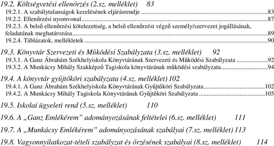 ..92 19.3.2. A Munkácsy Mihály Szakképző Tagiskola könyvtárának működési szabályzata...94 19.4. A könyvtár gyűjtőköri szabályzata (4.sz. melléklet) 102 19.4.1. A Ganz Ábrahám Székhelyiskola Könyvtárának Gyűjtőköri Szabályzata.