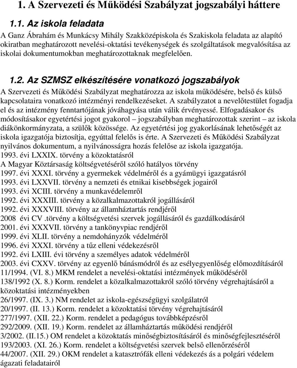 Az SZMSZ elkészítésére vonatkozó jogszabályok A Szervezeti és Működési Szabályzat meghatározza az iskola működésére, belső és külső kapcsolataira vonatkozó intézményi rendelkezéseket.