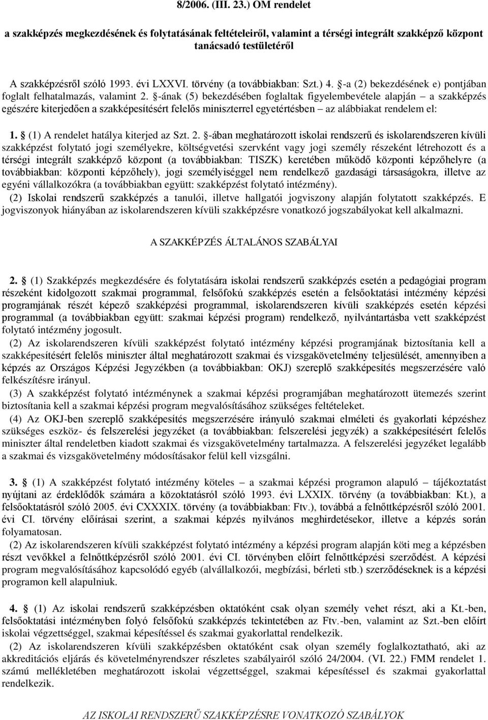 -ának (5) bekezdésében foglaltak figyelembevétele alapján a szakképzés egészére kiterjedően a szakképesítésért felelős miniszterrel egyetértésben az alábbiakat rendelem el: 1.