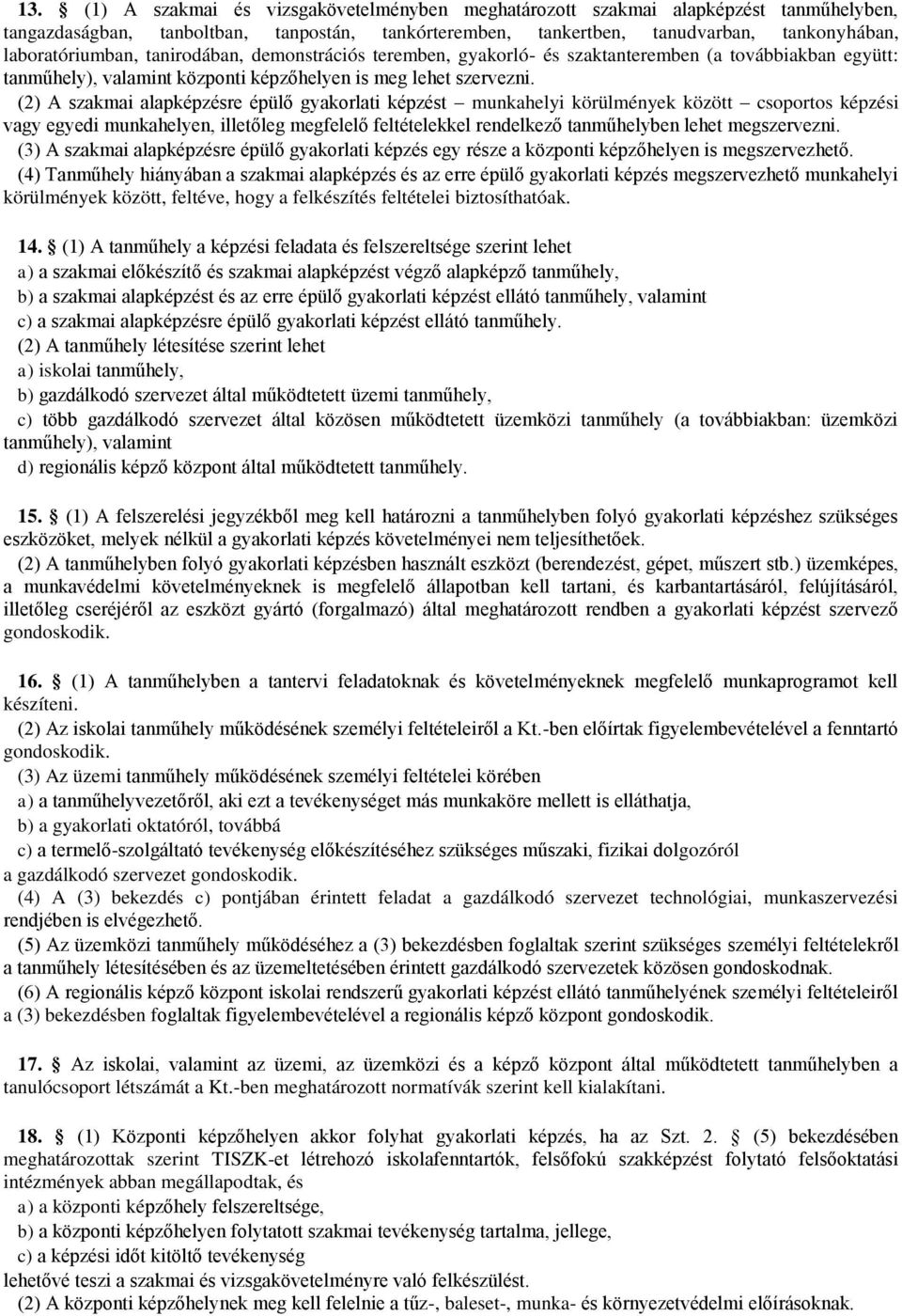 (2) A szakmai alapképzésre épülő gyakorlati képzést munkahelyi körülmények között csoportos képzési vagy egyedi munkahelyen, illetőleg megfelelő feltételekkel rendelkező tanműhelyben lehet