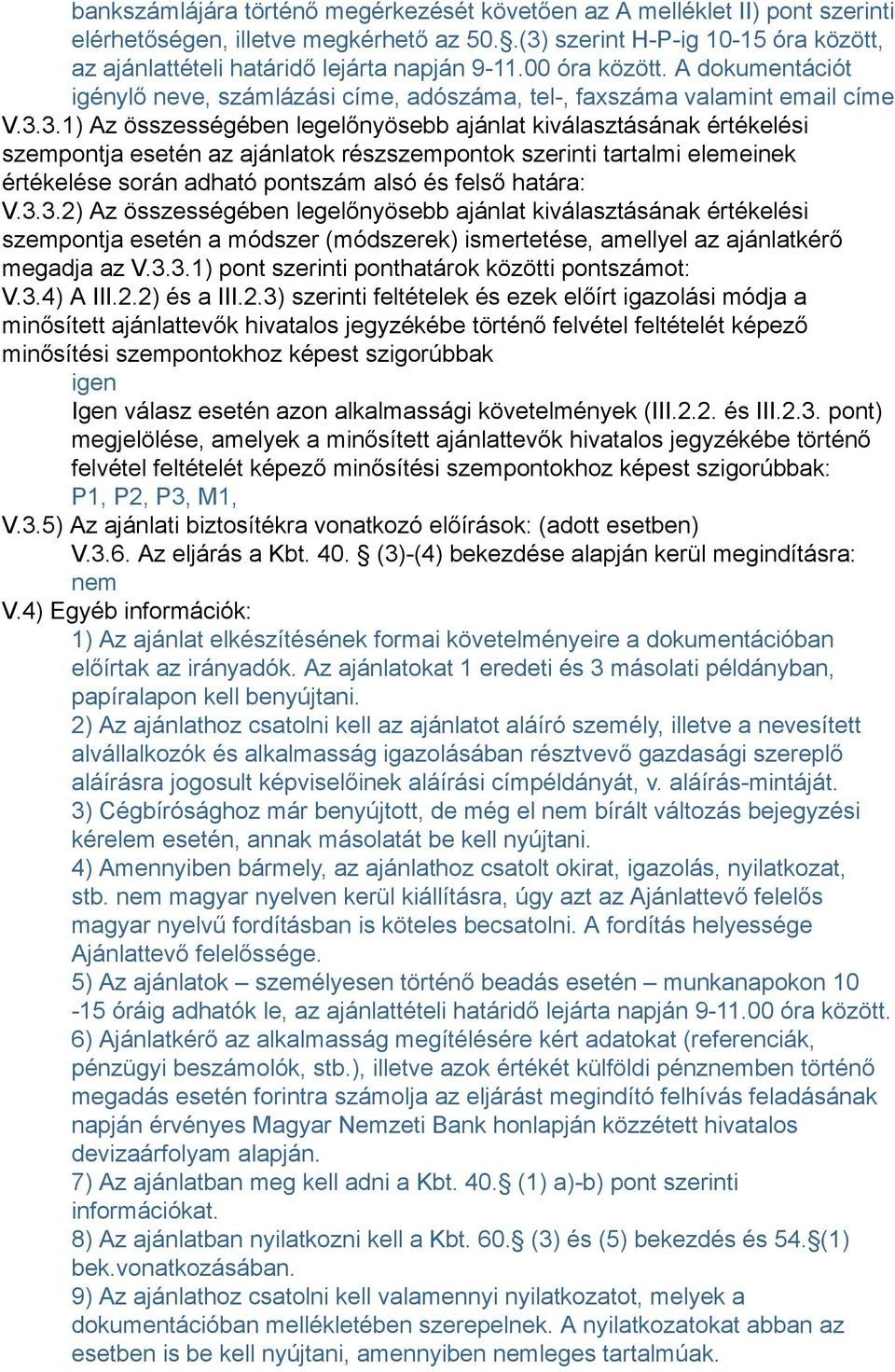 Az összességében legelőnyösebb ajánlat kiválasztásának értékelési szempontja esetén az ajánlatok részszempontok szerinti tartalmi elemeinek értékelése során adható pontszám alsó és felső határa: V.3.