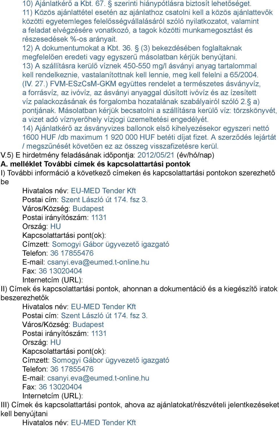 közötti munkamegosztást és részesedések %-os arányait. 12) A dokumentumokat a Kbt. 36. (3) bekezdésében foglaltaknak megfelelően eredeti vagy egyszerű másolatban kérjük benyújtani.