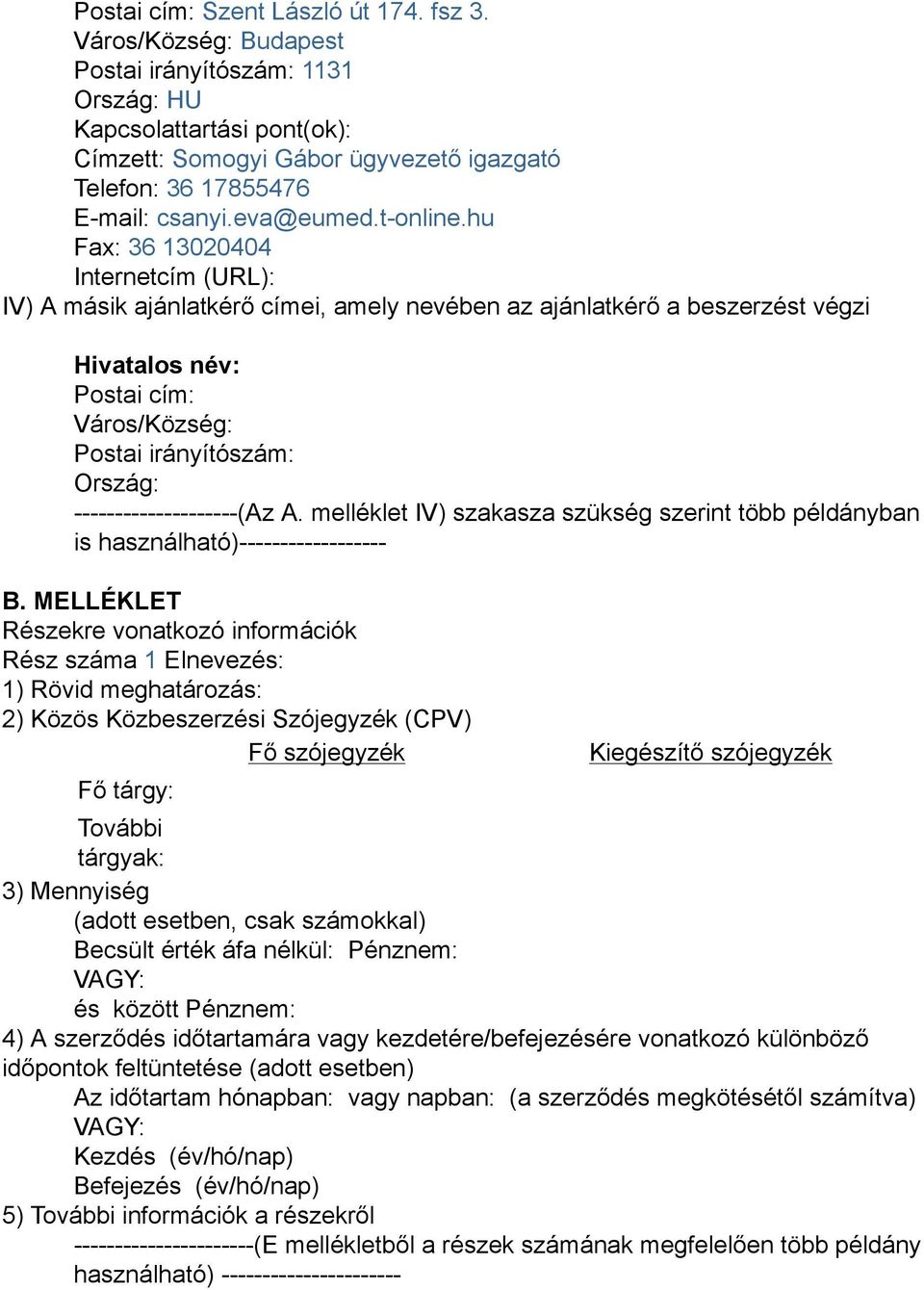 hu Fax: 36 13020404 Internetcím (URL): IV) A másik ajánlatkérő címei, amely nevében az ajánlatkérő a beszerzést végzi Hivatalos név: Postai cím: Város/Község: Postai irányítószám: Ország: