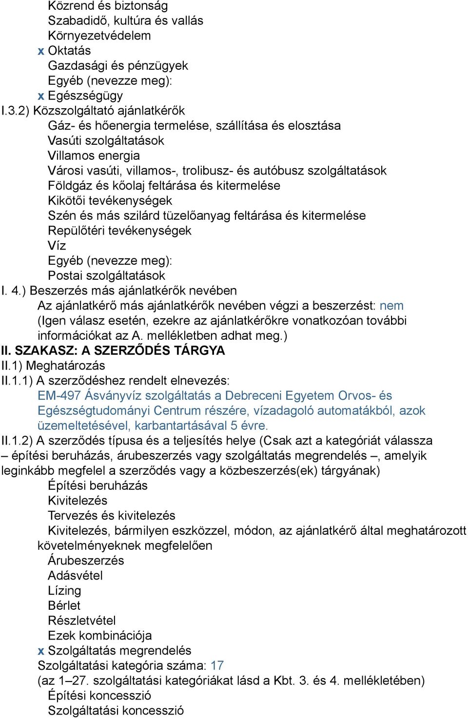 kőolaj feltárása és kitermelése Kikötői tevékenységek Szén és más szilárd tüzelőanyag feltárása és kitermelése Repülőtéri tevékenységek Víz Egyéb (nevezze meg): Postai szolgáltatások I. 4.