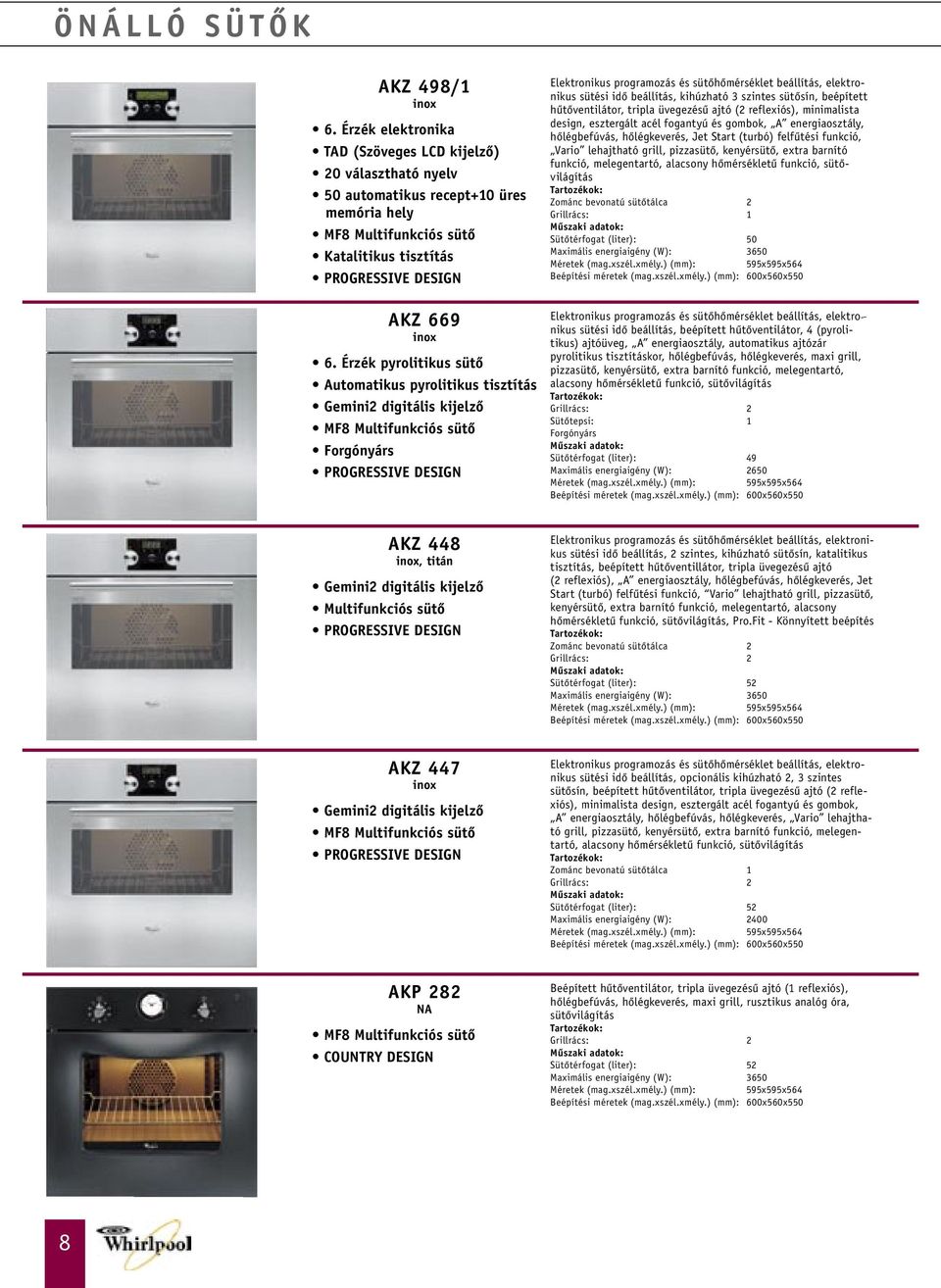 beállítás, kihúzható 3 szintes sütôsín, beépített hûtôventilátor, tripla üvegezésû ajtó (2 reflexiós), minimalista design, esztergált acél fogantyú és gombok, A energiaosztály, hôlégbefúvás,