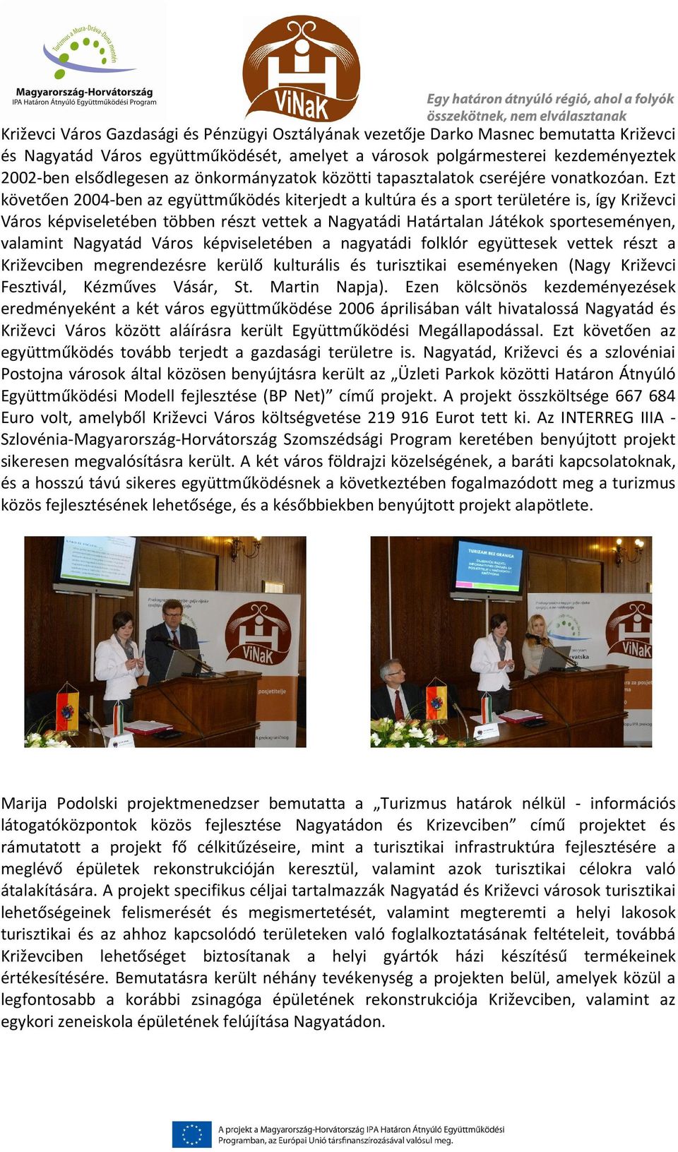 Ezt követően 2004-ben az együttműködés kiterjedt a kultúra és a sport területére is, így Križevci Város képviseletében többen részt vettek a Nagyatádi Határtalan Játékok sporteseményen, valamint